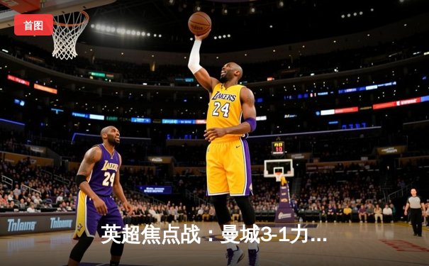 英超焦点战：曼城3-1力克曼联，哈兰德双响主宰曼市德比