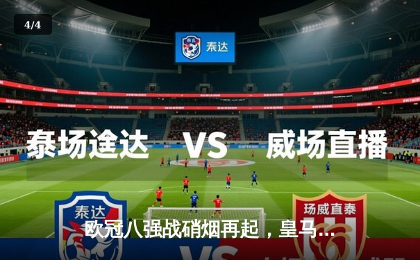 欧冠八强战硝烟再起，皇马主场绝平曼城，维尼修斯闪耀伯纳乌 - 4